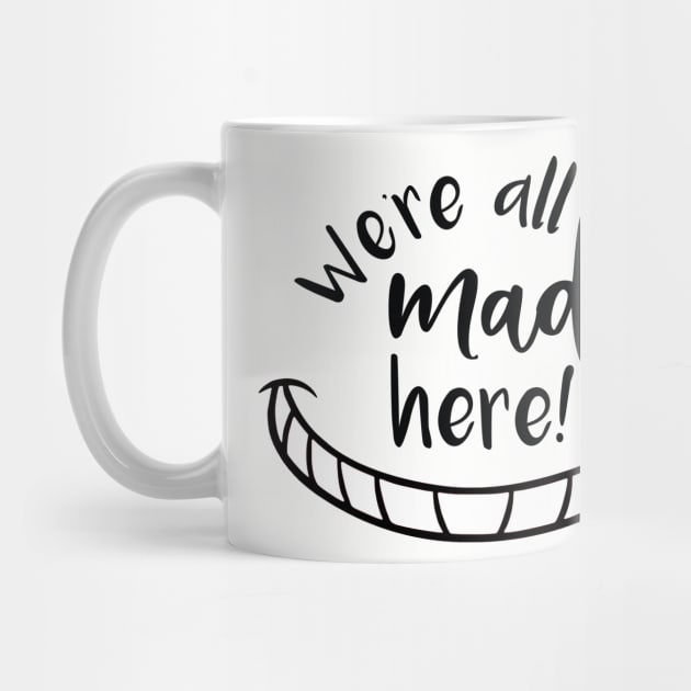 We're All Mad Here by TeeShoppeTX